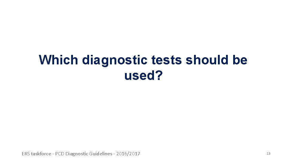 Which diagnostic tests should be used? ERS taskforce - PCD Diagnostic Guidelines - 2016/2017 Which diagnostic tests should be used? ERS taskforce - PCD Diagnostic Guidelines - 2016/2017
