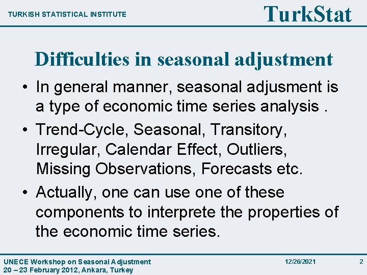 TURKISH STATISTICAL INSTITUTE Turk. Stat Difficulties in seasonal adjustment • In general manner, seasonal