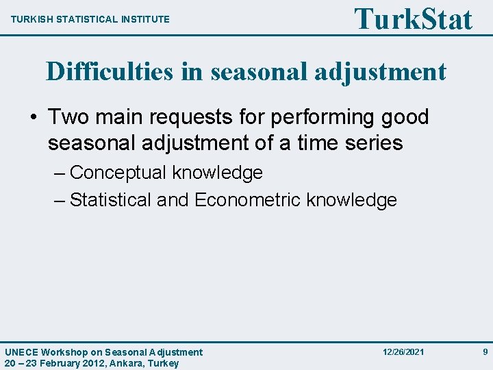 TURKISH STATISTICAL INSTITUTE Turk. Stat Difficulties in seasonal adjustment • Two main requests for
