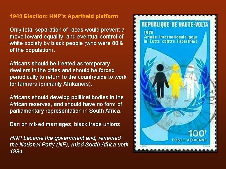 1948 Election: HNP’s Apartheid platform Only total separation of races would prevent a move 1948 Election: HNP’s Apartheid platform Only total separation of races would prevent a move