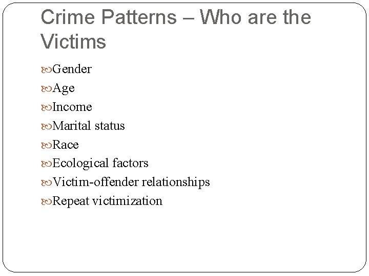 Crime Patterns – Who are the Victims Gender Age Income Marital status Race Ecological