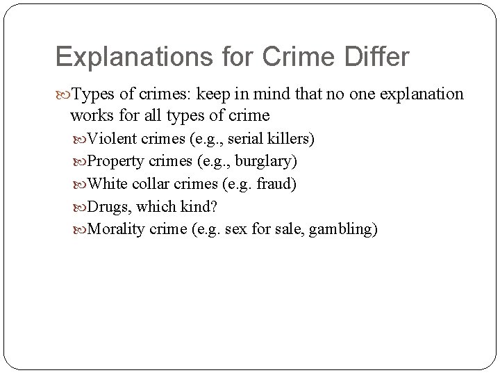 Explanations for Crime Differ Types of crimes: keep in mind that no one explanation