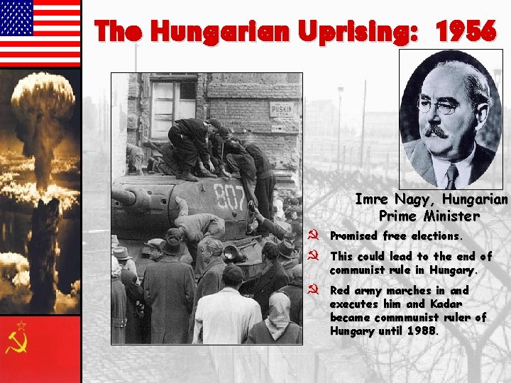 The Hungarian Uprising: 1956 Imre Nagy, Hungarian Prime Minister } Promised free elections. }