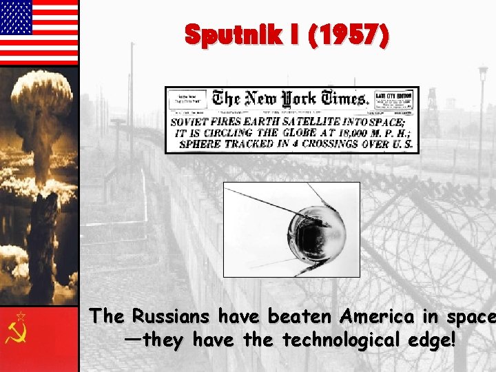 Sputnik I (1957) The Russians have beaten America in space —they have the technological