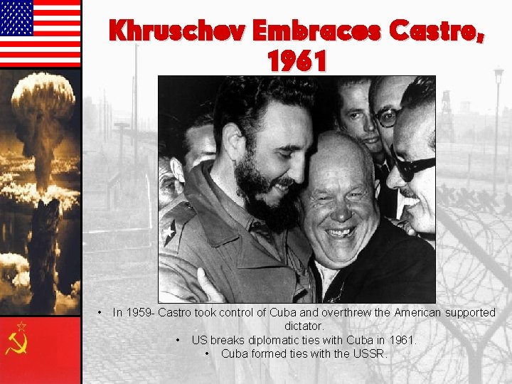 Khruschev Embraces Castro, 1961 • In 1959 - Castro took control of Cuba and