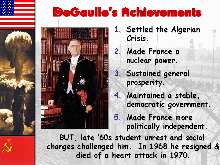 De. Gaulle’s Achievements 1. Settled the Algerian Crisis. 2. Made France a nuclear power.