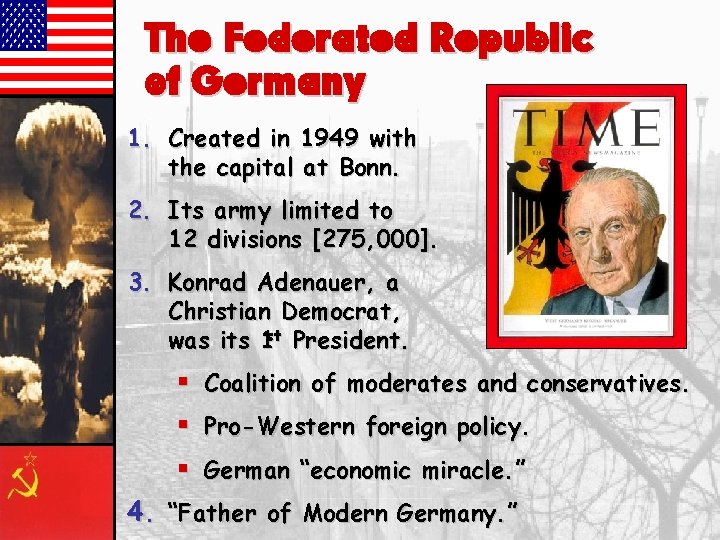 The Federated Republic of Germany 1. Created in 1949 with the capital at Bonn.