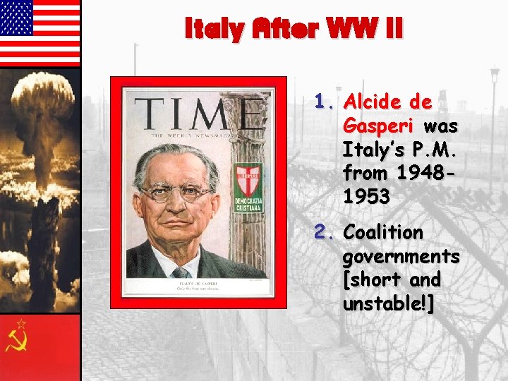 Italy After WW II 1. Alcide de Gasperi was Italy’s P. M. from 19481953