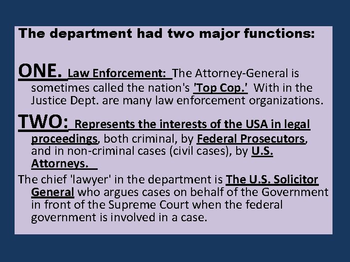 The department had two major functions: ONE. Law Enforcement: The Attorney-General is sometimes called The department had two major functions: ONE. Law Enforcement: The Attorney-General is sometimes called