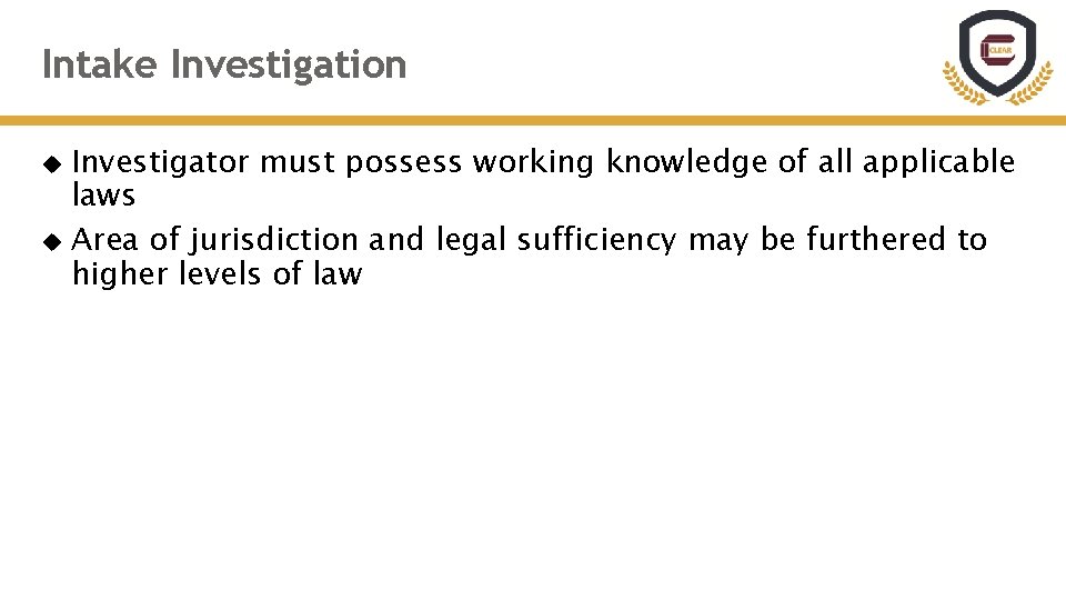 Intake Investigation Investigator must possess working knowledge of all applicable laws Area of jurisdiction