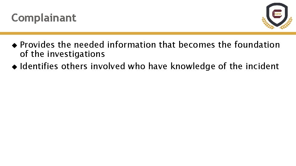 Complainant Provides the needed information that becomes the foundation of the investigations Identifies others