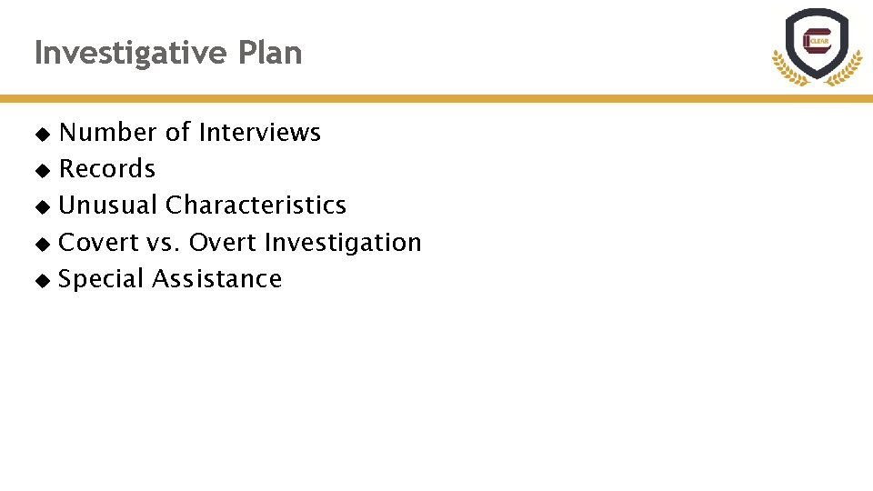 Investigative Plan Number of Interviews Records Unusual Characteristics Covert vs. Overt Investigation Special Assistance