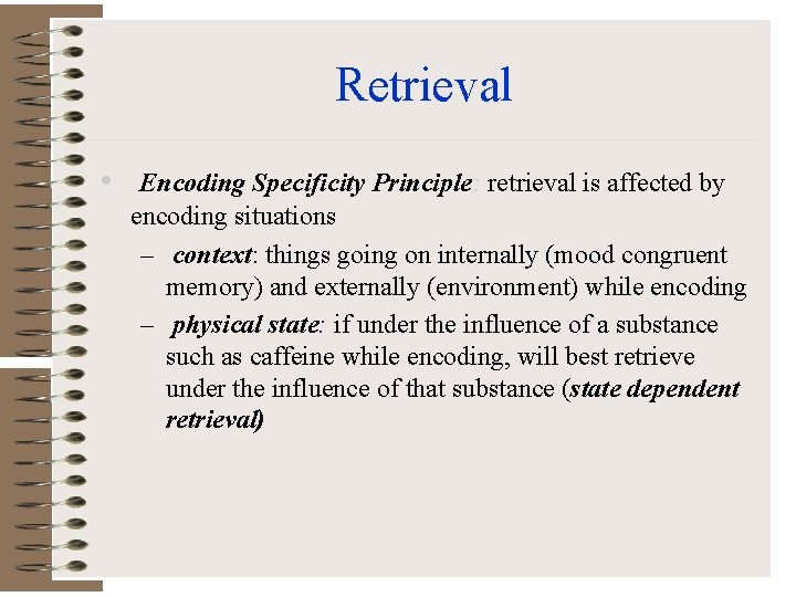 Retrieval • Encoding Specificity Principle: retrieval is affected by encoding situations – context: things