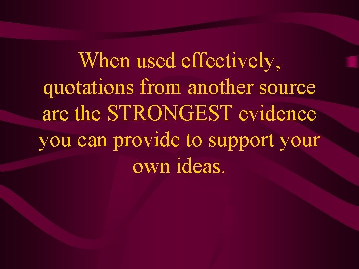 When used effectively, quotations from another source are the STRONGEST evidence you can provide