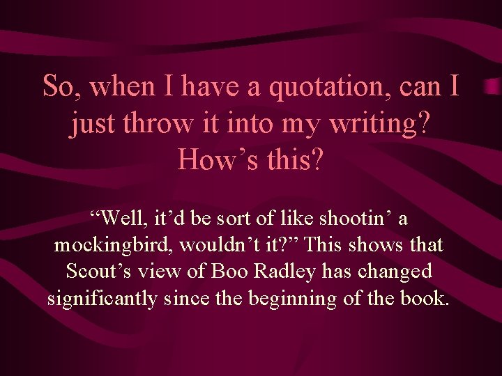 So, when I have a quotation, can I just throw it into my writing?