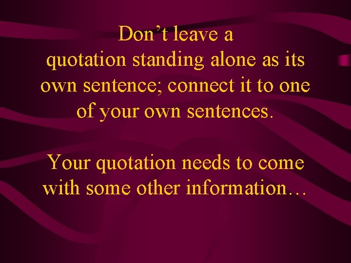 Don’t leave a quotation standing alone as its own sentence; connect it to one