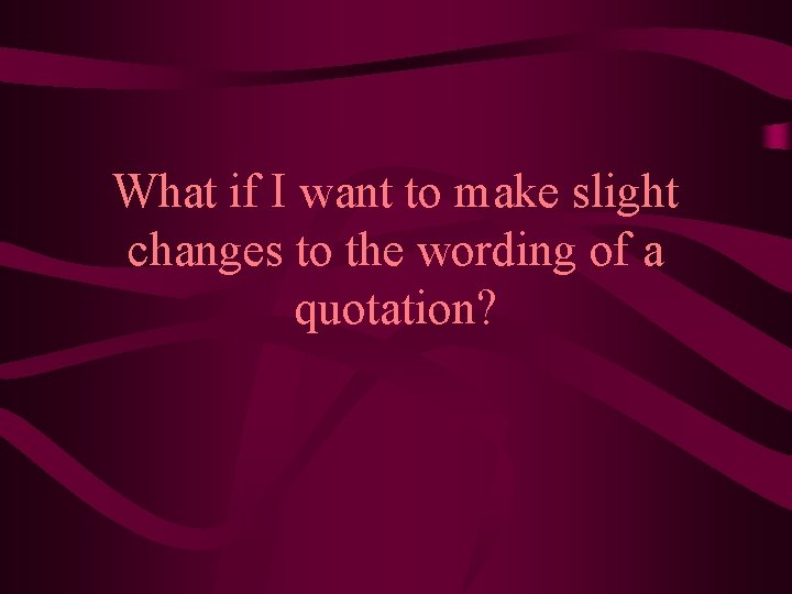 What if I want to make slight changes to the wording of a quotation?