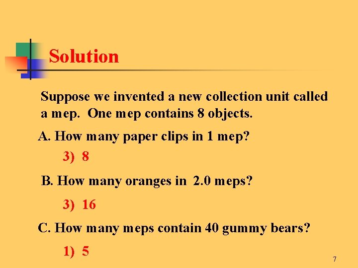 Solution Suppose we invented a new collection unit called a mep. One mep contains