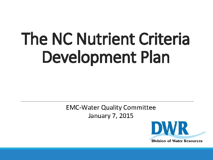 The NC Nutrient Criteria Development Plan EMC-Water Quality Committee January 7, 2015 