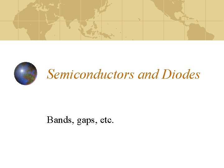 Semiconductors and Diodes Bands, gaps, etc. 