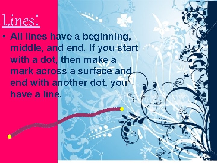 Lines: • All lines have a beginning, middle, and end. If you start with