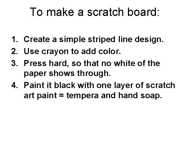 To make a scratch board: 1. Create a simple striped line design. 2. Use