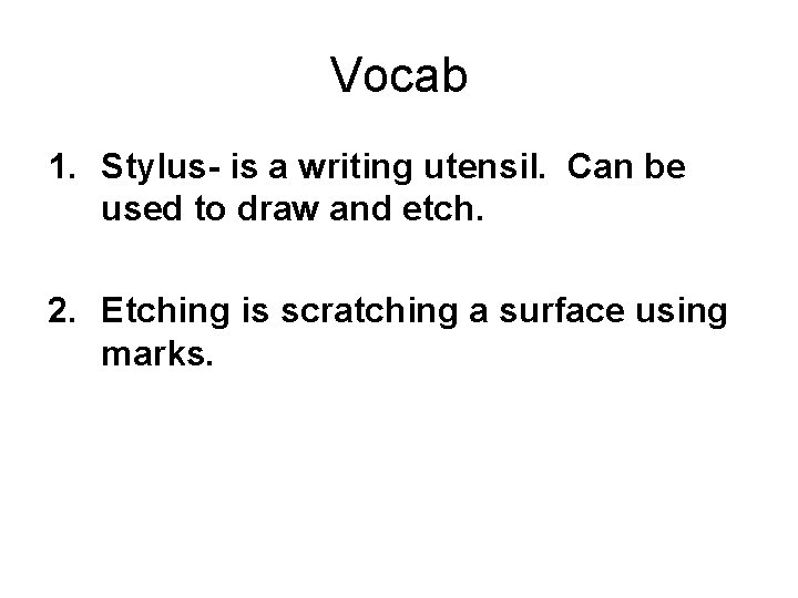 Vocab 1. Stylus- is a writing utensil. Can be used to draw and etch.