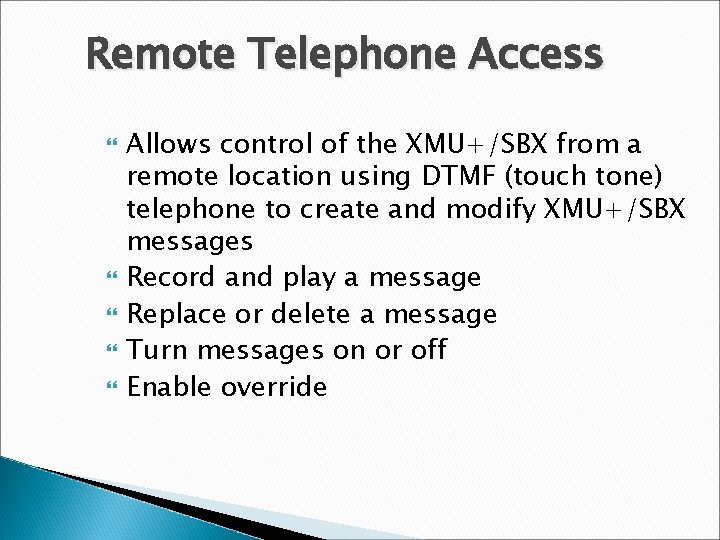 Remote Telephone Access Allows control of the XMU+/SBX from a remote location using DTMF