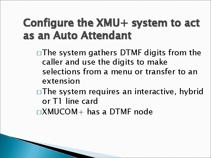 Configure the XMU+ system to act as an Auto Attendant � The system gathers