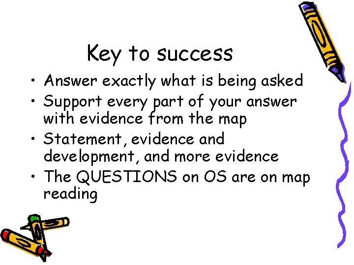 Key to success • Answer exactly what is being asked • Support every part
