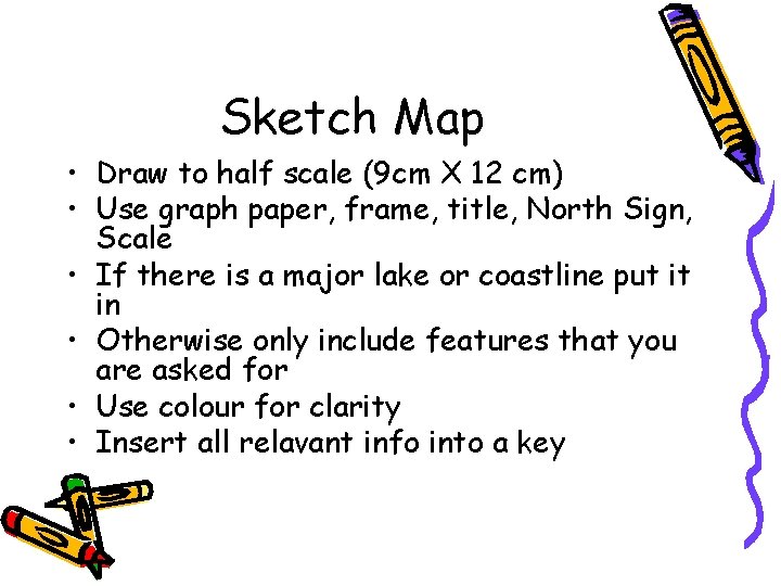 Sketch Map • Draw to half scale (9 cm X 12 cm) • Use