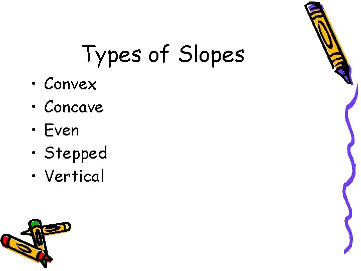 Types of Slopes • • • Convex Concave Even Stepped Vertical 