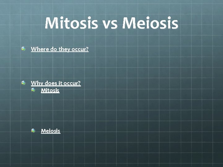 Mitosis vs Meiosis Where do they occur? Why does it occur? Mitosis Meiosis 