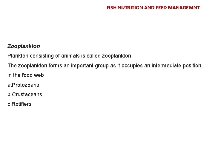 FISH NUTRITION AND FEED MANAGEMNT Zooplankton Plankton consisting of animals is called zooplankton The