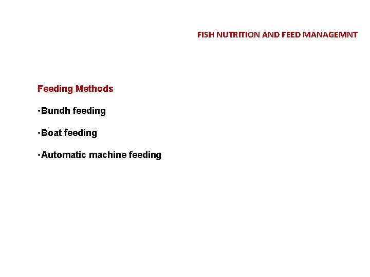 FISH NUTRITION AND FEED MANAGEMNT Feeding Methods • Bundh feeding • Boat feeding •