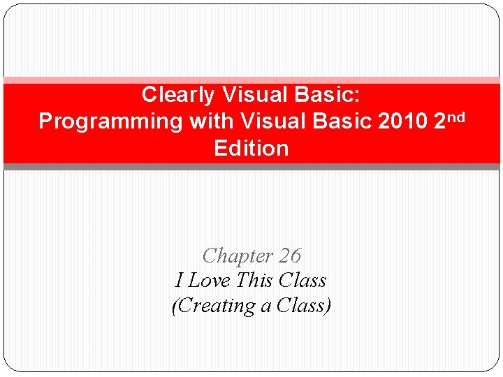 Clearly Visual Basic: Programming with Visual Basic 2010 2 nd Edition Chapter 26 I