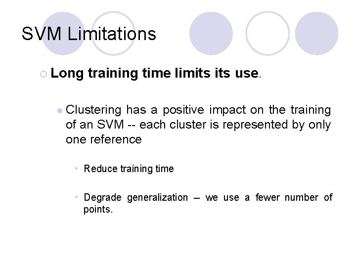 SVM Limitations ¡ Long l training time limits use. Clustering has a positive impact SVM Limitations ¡ Long l training time limits use. Clustering has a positive impact