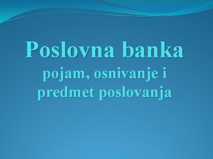 Poslovna banka pojam, osnivanje i predmet poslovanja , 