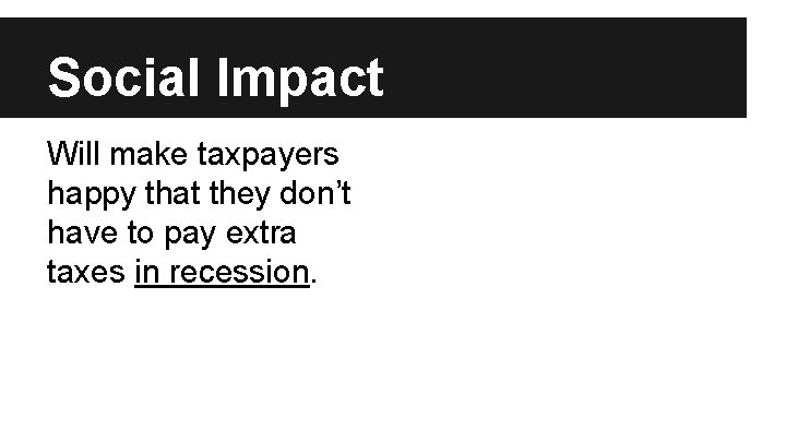 Social Impact Will make taxpayers happy that they don’t have to pay extra taxes