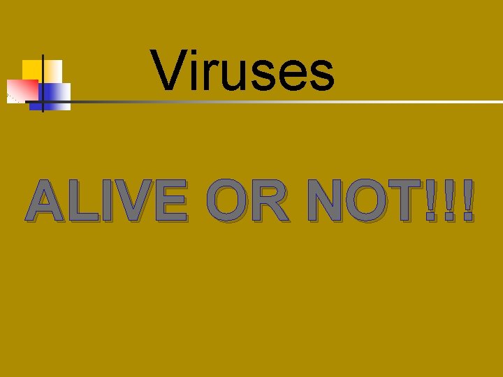 Viruses ALIVE OR NOT!!! Viruses ALIVE OR NOT!!!