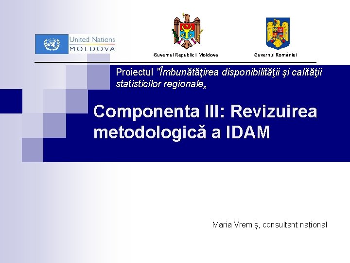 Guvernul Republicii Moldova Guvernul României Proiectul "Îmbunătăţirea disponibilităţii şi calităţii statisticilor regionale„ Componenta III: