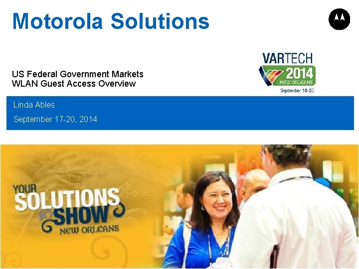 Motorola Solutions US Federal Government Markets WLAN Guest Access Overview Linda Ables September 17