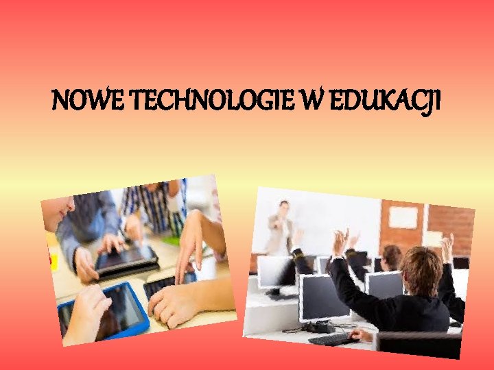 NOWE TECHNOLOGIE W EDUKACJI 