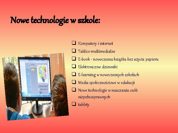 Nowe technologie w szkole: q q q q Komputery i internet Tablice multimedialne E-book