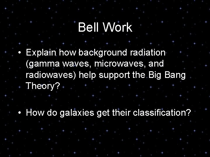 Bell Work • Explain how background radiation (gamma waves, microwaves, and radiowaves) help support