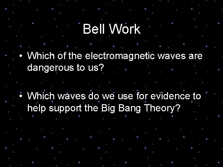 Bell Work • Which of the electromagnetic waves are dangerous to us? • Which