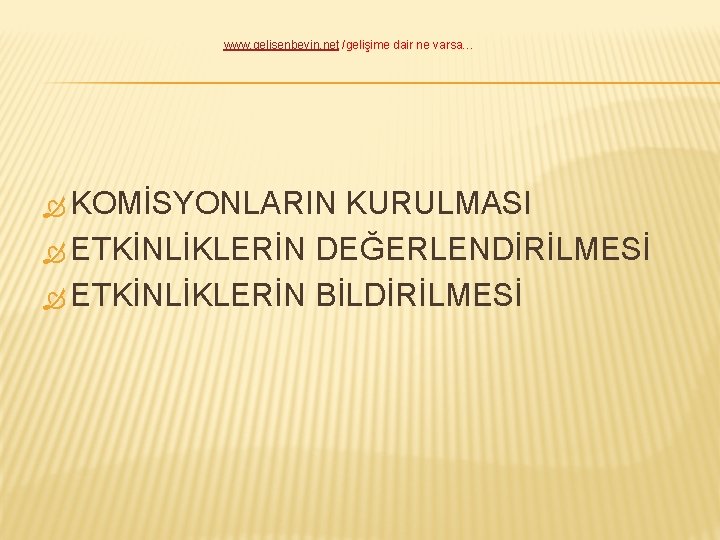 www. gelisenbeyin. net /gelişime dair ne varsa… KOMİSYONLARIN KURULMASI ETKİNLİKLERİN DEĞERLENDİRİLMESİ ETKİNLİKLERİN BİLDİRİLMESİ 