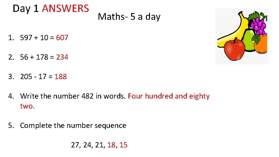 Day 1 ANSWERS Maths- 5 a day 1. 597 + 10 = 607 2.