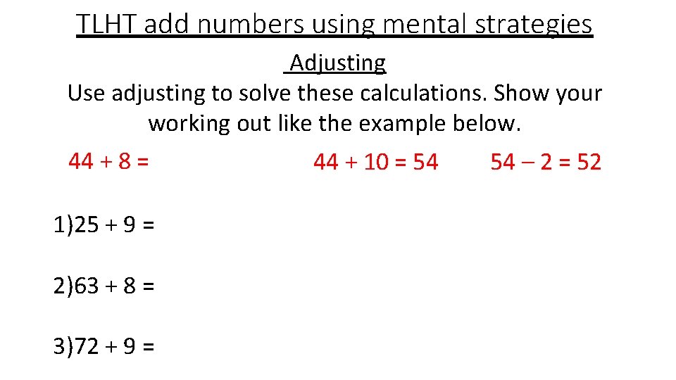 TLHT add numbers using mental strategies Adjusting Use adjusting to solve these calculations. Show