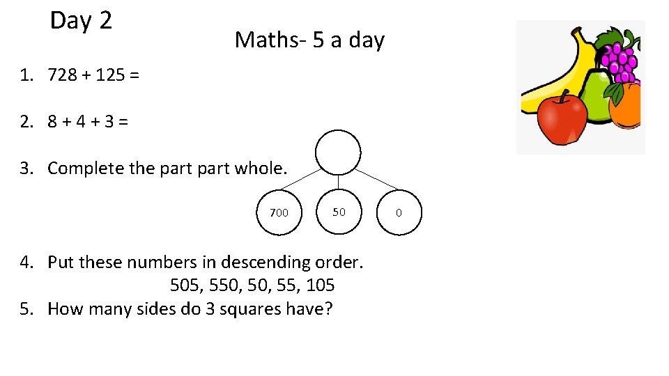 Day 2 Maths- 5 a day 1. 728 + 125 = 2. 8 +
